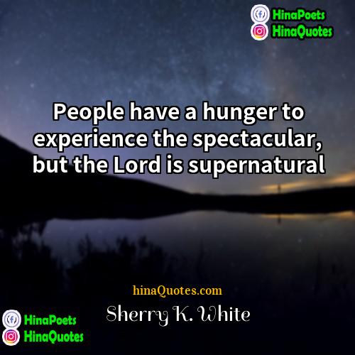 Sherry K White Quotes | People have a hunger to experience the